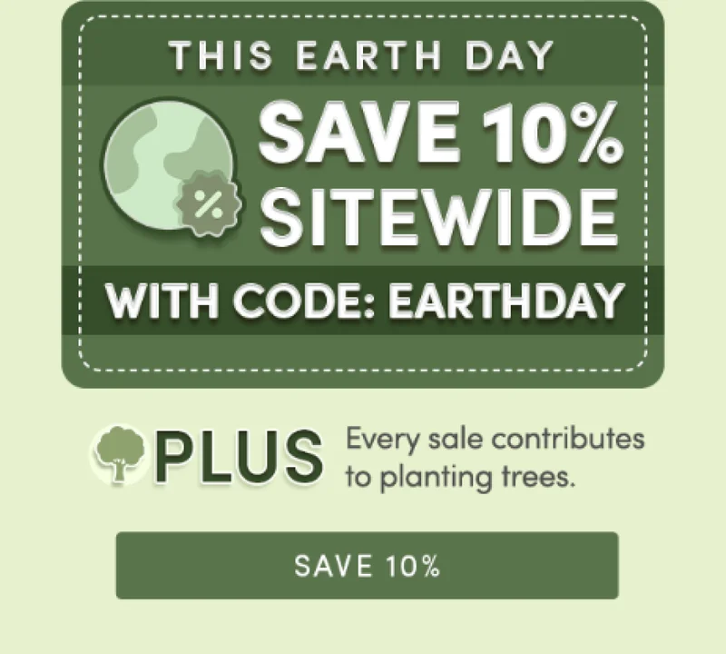 This Earth Day | Save 10% Sitewide with code: EARTHDAY | PLUS: Every sale contributes to planting trees. | Save 10%