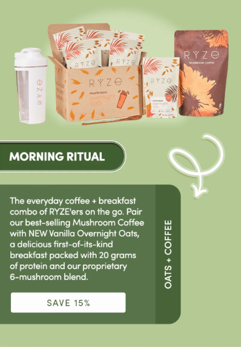 Morning Ritual | The everyday coffee + breakfast combo of RYZE’ers on the go. Pair our best-selling Mushroom Coffee product with NEW Mushroom Overnight Oats, a first-of-its-kind breakfast packed with 20 grams of protein in every serving, our proprietary 6-mushroom blend and easy prep the night before. Healthy has never tasted better! | Save 15% | Oats + Coffee