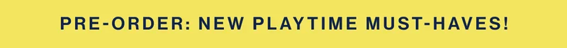 Pre-order: New Playtime Must-Haves!