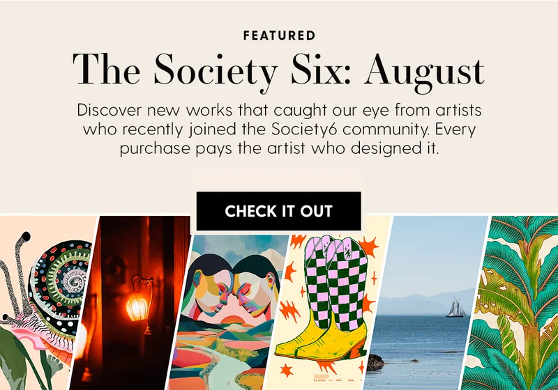 FEATURED: The Society Six: August | Discover new works that caught our eye from artists who recently joined the Society6 community. Every purchase pays the artist who designed it. | Check It Out
