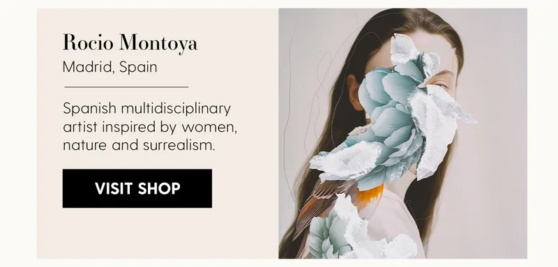Rocio Montoya
| Location: Madrid, Spain | Spanish multidisciplinary artist inspired by women, nature and surrealism. | Visit Shop