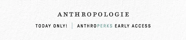 Today Only! AnthroPerks Early Access
