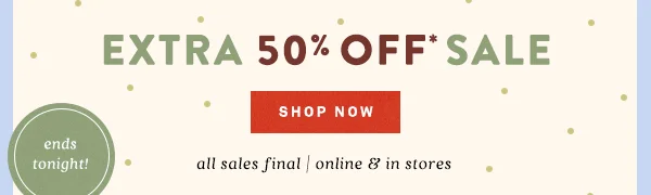 extra 50% off sale, shop now, ends tonight!