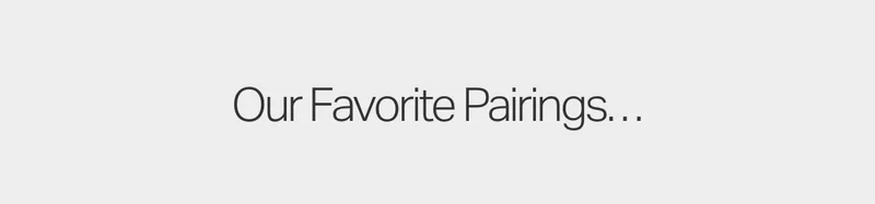 Our Favorite Pairings