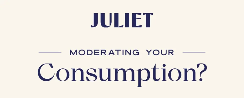 Juliet | Moderating your Consumption?