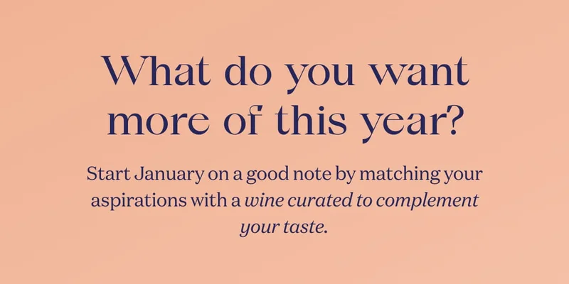 What do you want more of this year? | Start January on a good note by matching your aspirations with a wine curated to complement your taste.