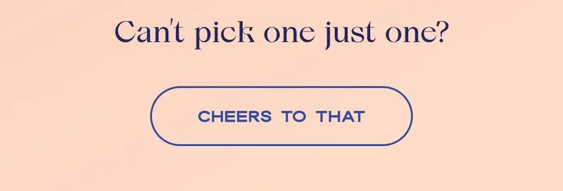 Can’t pick one just one? | CHEERS TO THAT