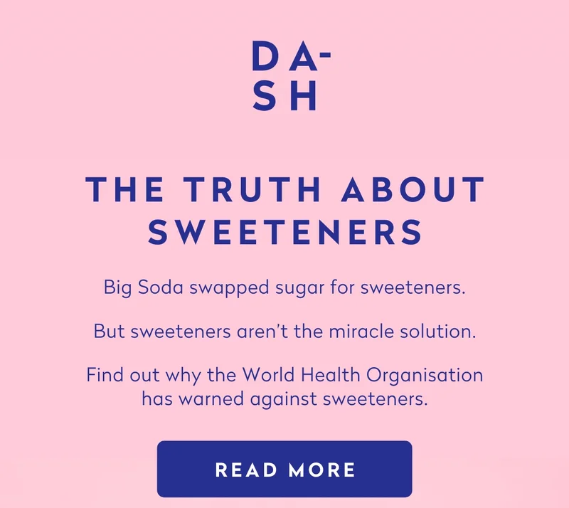 Big Soda swapped sugar for sweeteners.  But sweeteners aren’t the miracle solution.   Find out why the World Health Organisation has warned against sweeteners.