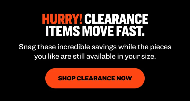 HURRY! Clearance items move fast. Snag these incredible savings while the pieces you like are still available in your size. Shop Clearance Now