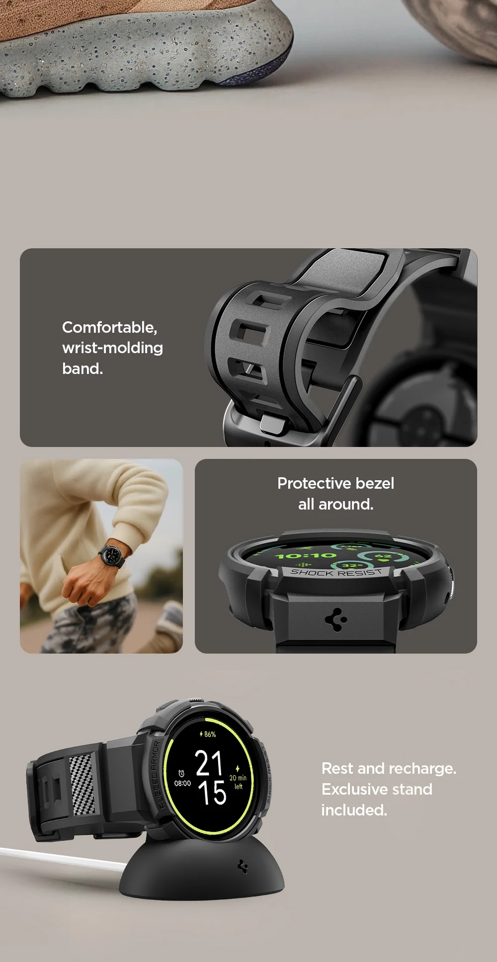 Comfortable, wrist-molding band. Protective bezel all around. Rest and recharge. Exclusive stand included.