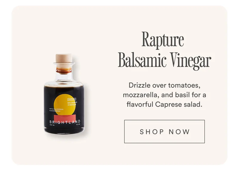 Rapture Balsamic Vinegar. Drizzle over tomatoes, mozzarella, and basil for a flavorful Caprese salad. Shop now.