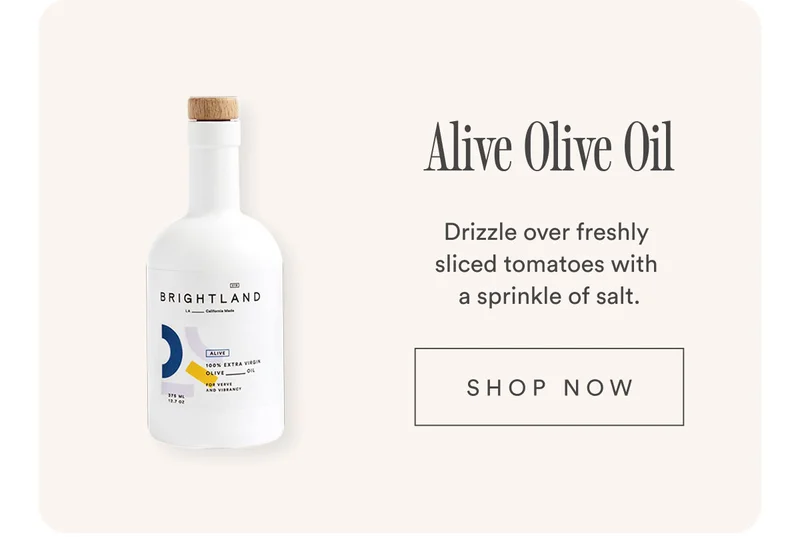 Alive Olive Oil. Drizzle over freshly sliced tomatoes with a sprinkle of salt. Shop now