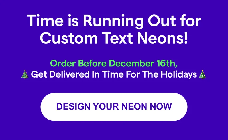 Time is Running Out for Custom Neons!