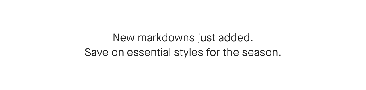 New markdowns just added. Save on essential styles for the season.