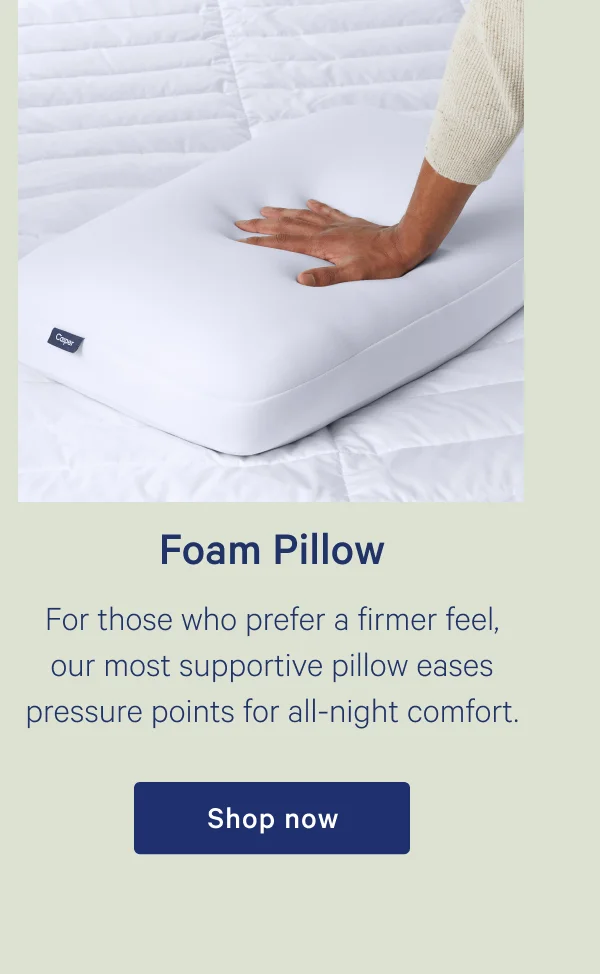 Foam Pillow >> For those who prefer a firmer feel, our most supportive pillows eases pressure points for all-night comfort. >> Shop now >>
