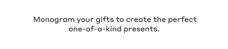 Monogram your gifts to create the perfect one-of-a-kind presents.