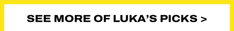 More of Luka's picks