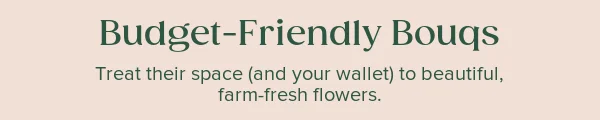 Budget-Friendly Bouqs. Treat their space (and your wallet) to beautiful, farm-fresh flowers.