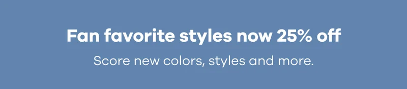 Fan favorite styles now 25% off. Score new colors, styles and more.