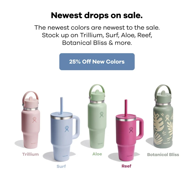 Newest drops on sale. The newest colors are newest to the sale. Stock up on Trillium. Surf, Aloe, Reef, Botanical Bliss & more. | 25% Off New Colors