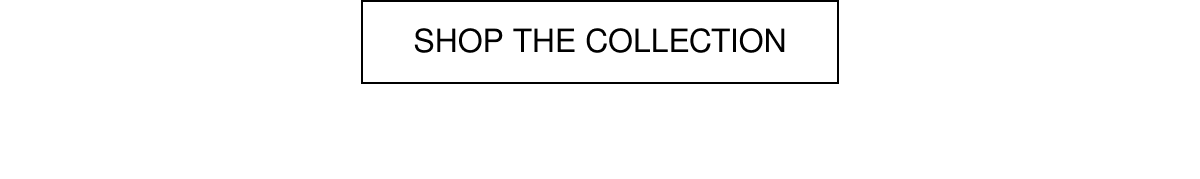 SHOP THE COLLECTION