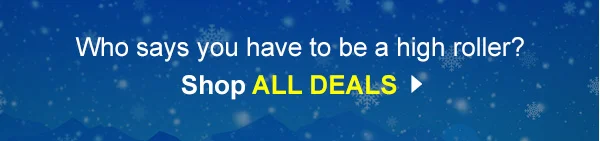Who says you have to be a high roller? Shop All Deals.