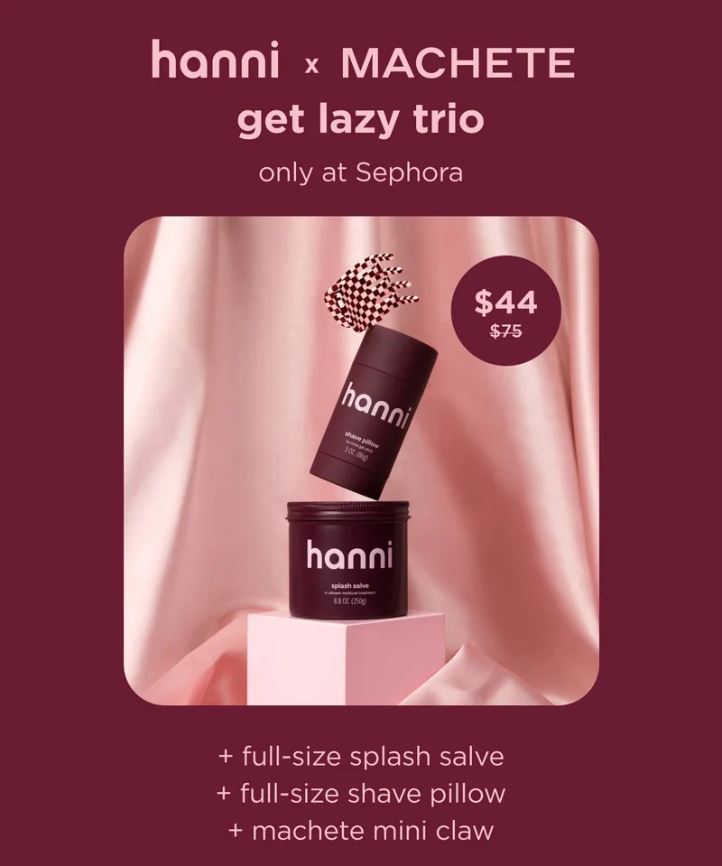 hanni x MACHETE get lazy tri only at Sephora full-size splash salve full-size shave pillow machete mini claw