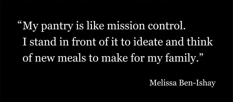 The pantry is like mission control. I stand in front of it to ideate and think of new meals to make for my family." Melissa Ben-Ishay