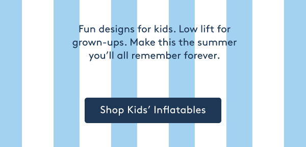 Make this the summer you’ll all remember forever. - Shop Kids' Inflatables