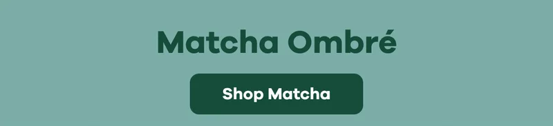Matcha Ombré | Shop Matcha