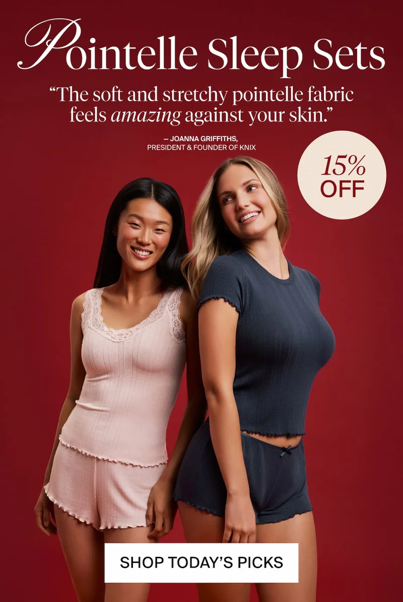 Pointelle Sleep Sets. "The soft and stretchy pointelle fabric feels amazing against your skin." - Joanna Griffiths, President & Founder of Knix. 15% OFF. SHOP TODAY'S PICKS