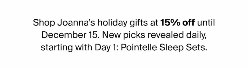 Shop Joanna's holiday gifts at 15% off until December 15. New picks revealed daily, starting with Day 1: Pointelle Sleep Sets.