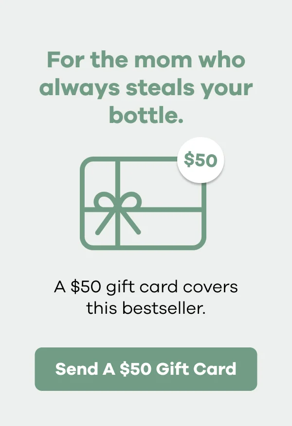 For the mom who always steals your bottle. A $50 gift card covers this bestseller. | Send A $50 Gift Card