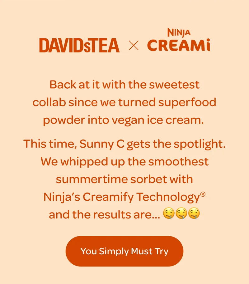 DAVIDsTEA x Ninja® CREAMi® - Back at it with the sweetest collab since we turned superfood powder into vegan ice cream.