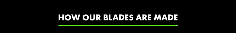 How Our Blades Are Made