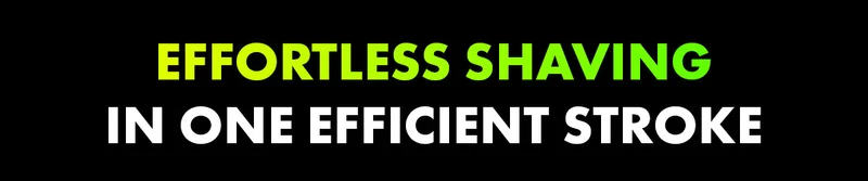 Effortless shaving in one efficient stroke.