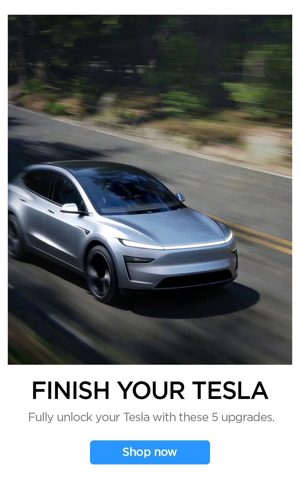 Finish your Tesla. Fully unlock your Tesla with these 5 upgrades. Shop now.