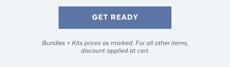 [GET READY] Bundles + Kits prices as marked. For all other items, discount applied at cart.