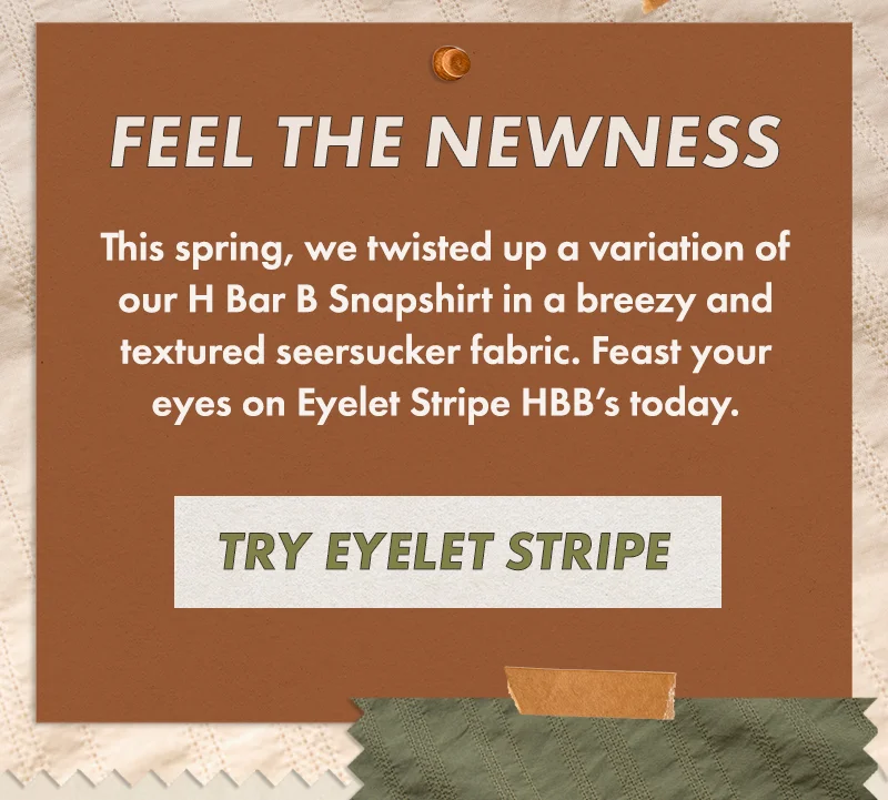 This spring, we twisted up a variation of our H Bar B Snapshirt in a breezy and textured seersucker fabric. Feast your eyes on Eyelet Stripe HBB’s today.