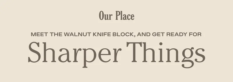 Our Place - Meet the Walnut Knife Block, and get ready for the Sharper Things