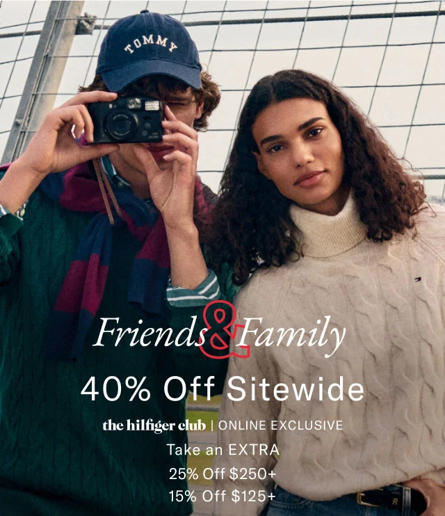 Friends & Family                                                40% off sitewide                                                the Hilfiger club online exclusive                                                Take an extra 25% off $250+, 15% off %125+