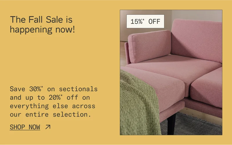 The Fall Sale is happening now! Save 30%* on sectionals and up to 20%* off everything else.