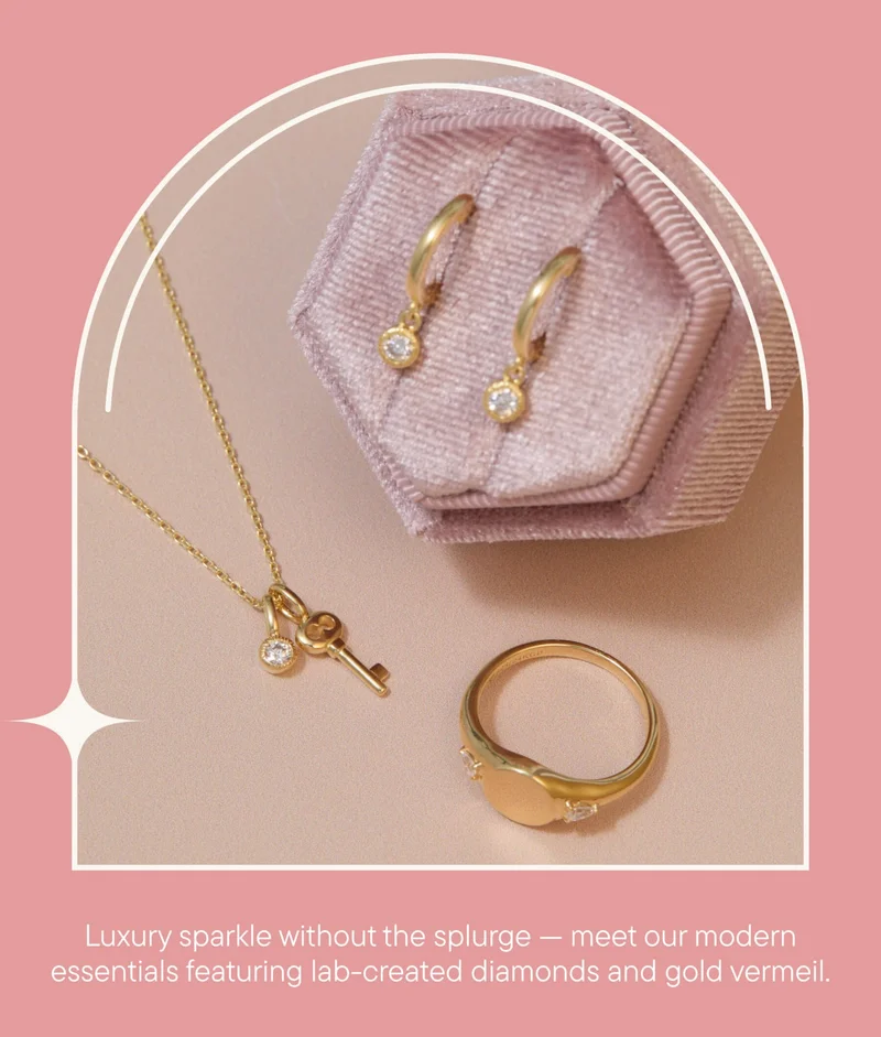 Luxury sparkle without the splurge — meet our modern essentials featuring lab-created diamonds and gold vermeil.