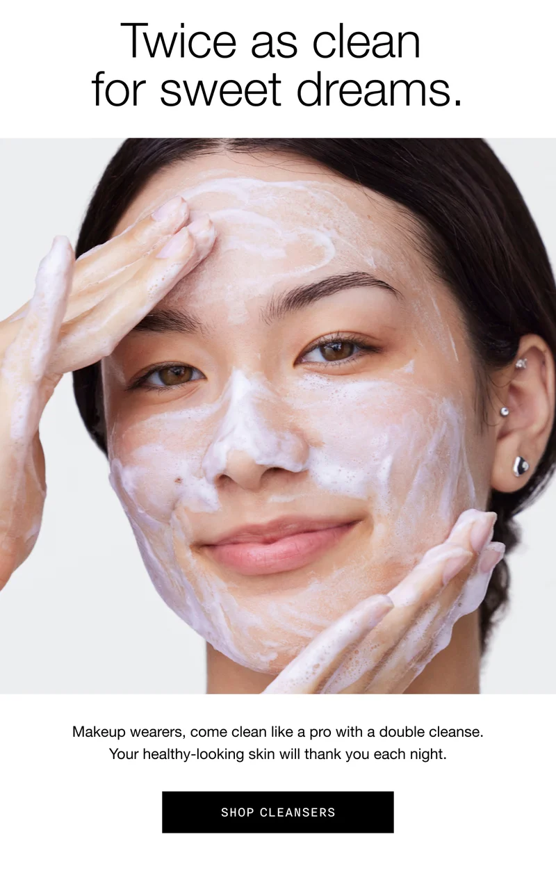 Twice as clean for sweet dreams. | Makeup wearers, come clean like a pro with a double cleanse. Your healthy-looking skin will thank you each night. | Shop Cleansers