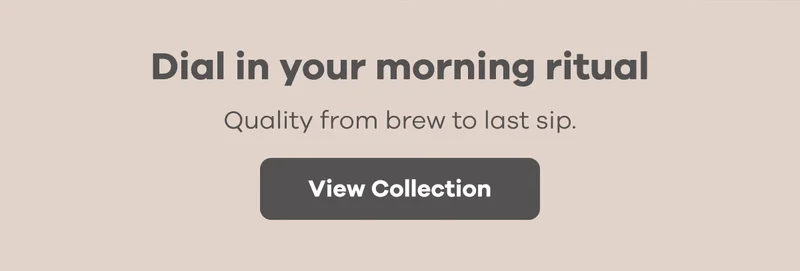 Dial in your morning ritual. Quality. from brew to last sip | View Collection