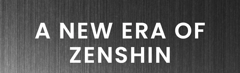 A New Era of Zenshin