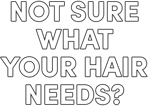 Not sure what your hair needs?