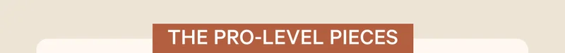 The Pro-Level Pieces