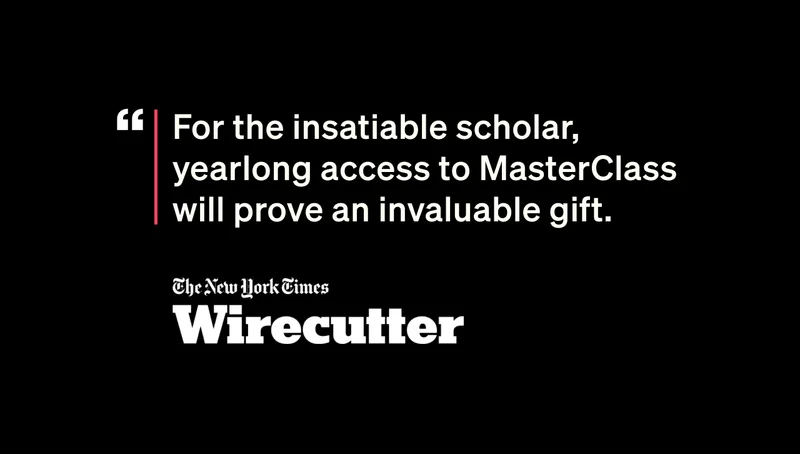 For the insatiable scholar, yearlong access to MasterClass will prove an invaluable gift. The New York Times Wirecutter