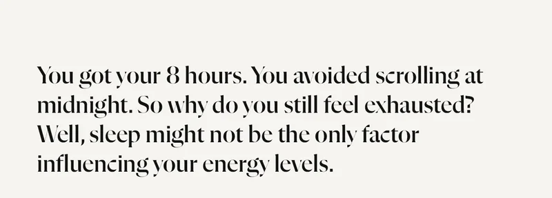 You got your 8 hours. You avoided scrolling at midnight. So why do you still feel exhausted? Well, sleep might not be the only factor influencing your energy levels.